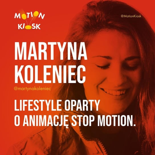 #30 Martyna Koleniec - Lifestyle oparty o animację stop motion. - Motion Kiosk - podcast Ciereszyński Piotr