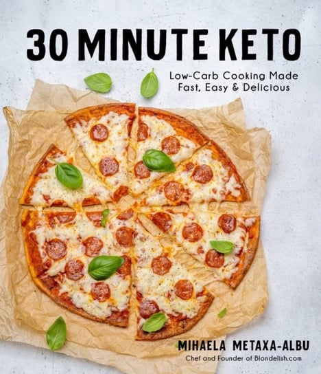 30-Minute Keto. Low-Carb Cooking Made Fast, Easy & Delicious Mihaela Metaxa-Albu