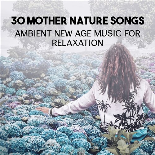 30 Mother Nature Songs: Ambient New Age Music for Relaxation, Buddhist Meditation, Zen Spa & Yoga Nature Music Sanctuary