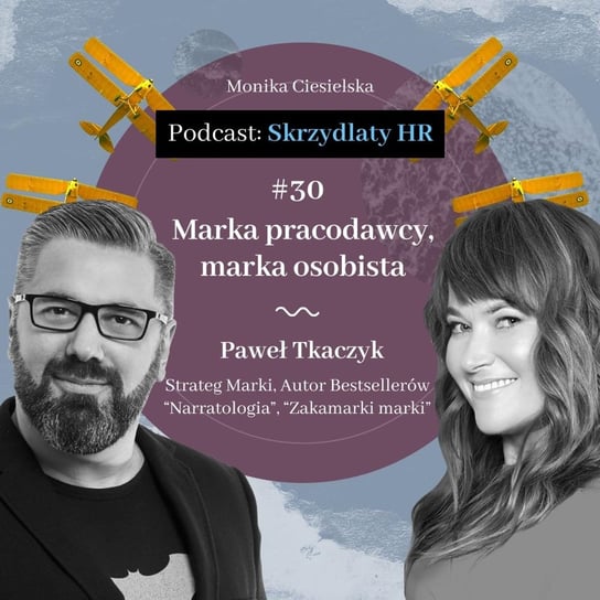 #30 Paweł Tkaczyk / Marka pracodawcy, marka osobista - Skrzydlaty HR - podcast Ciesielska Monika