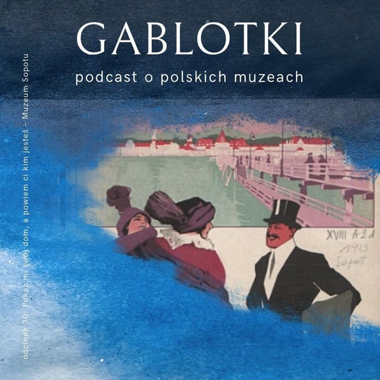 #30 Pokaż mi swój dom, a powiem ci kim jesteś – Muzeum Sopotu - Gablotki - podcast Kliks Martyna