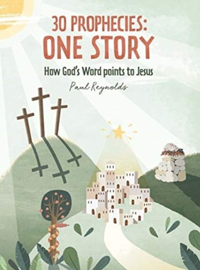30 Prophecies: One Story: How Gods Word Points to Jesus Paul Reynolds