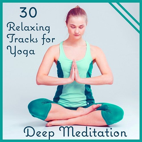 30 Relaxing Tracks for Yoga: Deep Meditation – New Age Music for Inner Peace, Zen Collection, Nature Sounds for Total Relaxation Yoga Training Music Sounds