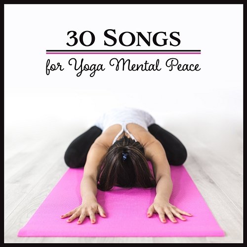 30 Songs for Yoga Mental Peace: Inner Wealth, Become Still, Relaxing Exercises, Pain Relief, Serenity Morning, Calm Down Ambient Calm Music Masters Relaxation