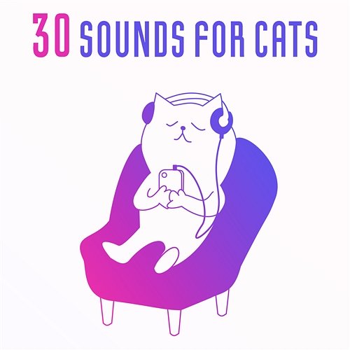 30 Sounds for Cats: Soothing and Calming Music for Kittens, Relaxing Sounds Therapy, Stress Relief, Anxiety Free Pet Care Club, Pet Music Academy
