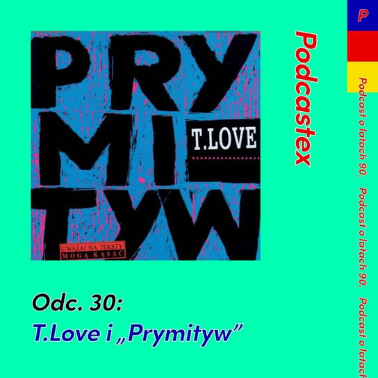 #30 T.Love i "Prymityw" - Podcastex - podcast o latach 90 - podcast Witkowski Mateusz, Przybyszewski Bartek