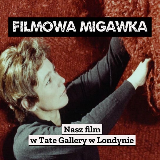 #30 Tate Gallery w Londynie prezentuje film z WFO pt. Abakany - Filmowa Migawka - podcast Opracowanie zbiorowe