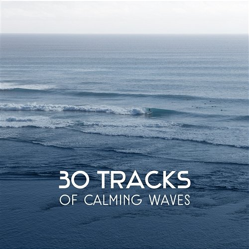 30 Tracks of Calming Waves – Relaxation Music for Lucid Dreams, Healing Sounds of Water Water Sounds Music Zone