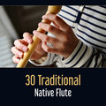 30 Traditional Native Flute – Relaxing Music, Meditation Spirit, Yoga Therapy, Tranquility Awakening, Call Within Relaxing Flute Music Zone