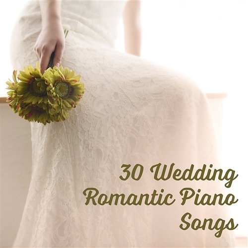 30 Wedding Romantic Piano Songs: Smooth Jazz Music for Wedding Celebration, Elegant Dinner Party, Sentimental Wedding Reception Romantic Wedding Piano Music Ensemble