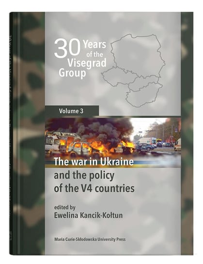 30 Years of the Visegrad Group. Volume 3. The war in Ukraine and the policy of the V4 countries Ewelina Kancik-Kołtun
