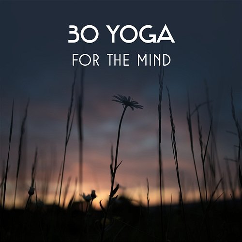30 Yoga for the Mind: Relaxation & Meditation Music with Sound of Nature to Free Your Mind, Improve Concentration, Fight Anxiety Harmony Yoga Academy