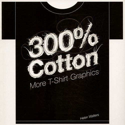 300% Cotton: More T-Shirt Graphics Walters Helen