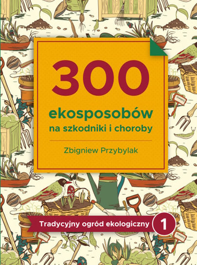 300 ekosposobów na szkodniki i choroby Przybylak Zbigniew