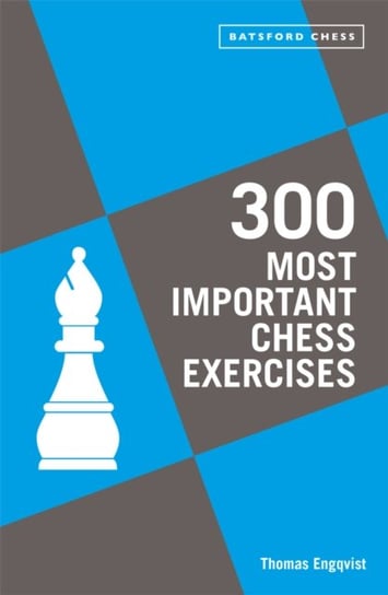 300 Most Important Chess Exercises: Study five a week to be a better chessplayer Engqvist Thomas
