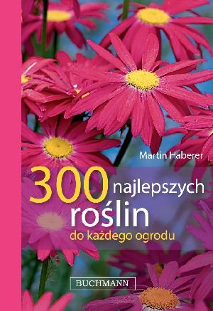 300 najlepszych roślin do każdego ogrodu Haberer Martin