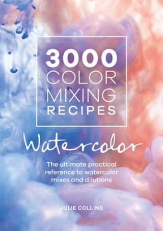 3000 Color Mixing Recipes: Watercolor Collins Julie