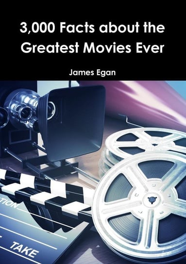 3000 Facts about the Greatest Movies Ever Egan James