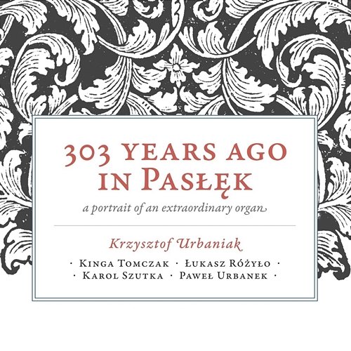 303 years ago in Pasłęk – portrait of an extraordinary organ Krzysztof Urbaniak, Paweł Urbanek, Karol Szutka, Kinga Tomczak, Łukasz Różyło