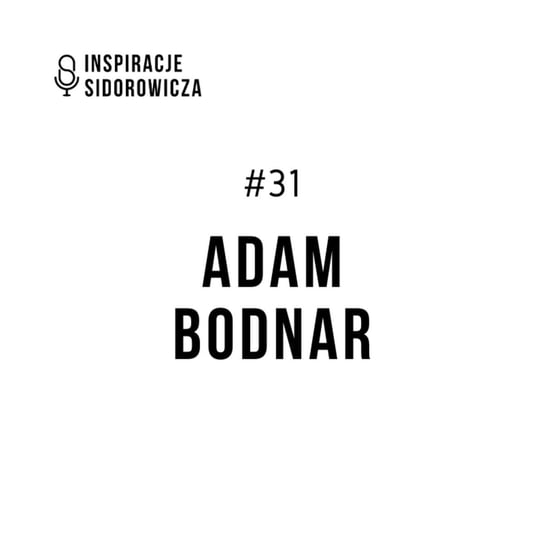 #31 Adam Bodnar - Inspiracje Sidorowicza - podcast Sidorowicz Wojciech