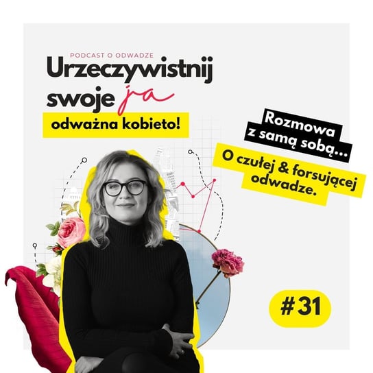 #31 JA.Kobieta - O czułej i forsującej odwadze. O tym jak teraz życie mnie sprawdza. Rozmowa z samą sobą - Urzeczywistnij swoje JA! - podcast - audiobook Iwanowska - Polkowska Marta