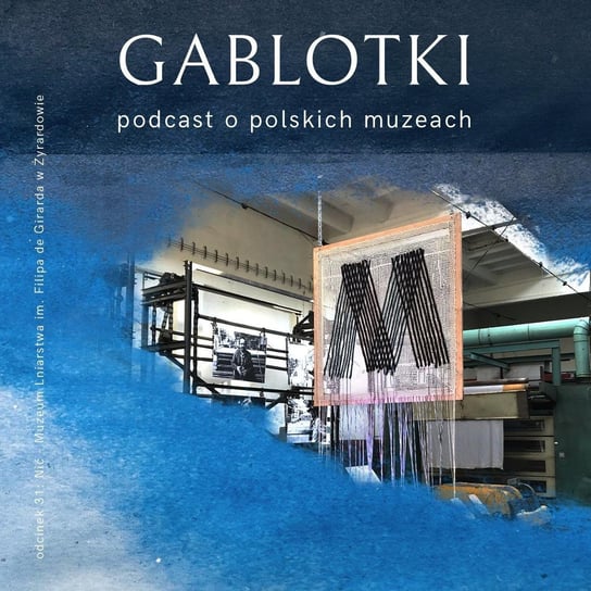 #31 Nić - Muzeum Lniarstwa im. Filipa de Girarda w Żyrardowie - Gablotki - podcast Kliks Martyna