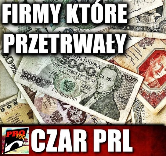 #32 Czar PRL – firmy które przetrwały - Pro100 Zmostu - podcast Sobolewski Michał