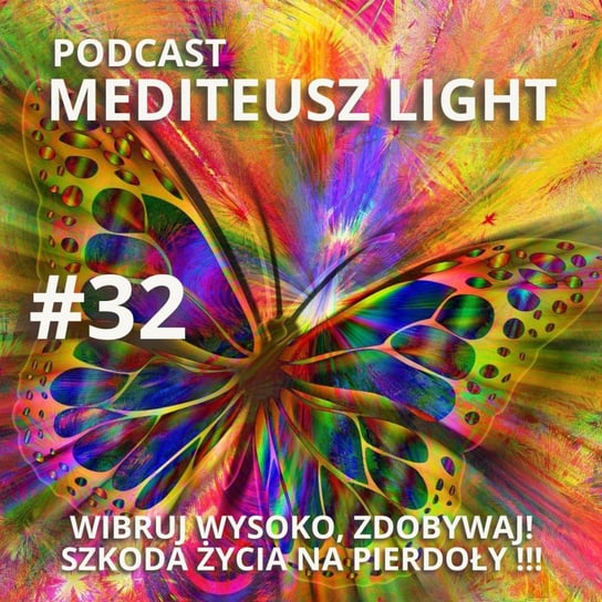 #32 Podcast Mediteusz Light / Jak wibrować wysoko..... szkoda życia na pierdoły....:) - MEDITEUSZ - podcast Opracowanie zbiorowe