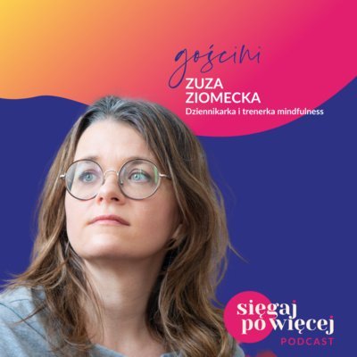 #32 Rozmowa z Zuzanną Ziomecką o mindfulness i korzyściach płynących z bycia uważną osobą - Sięgaj po więcej - podcast Faliszewska Malwina