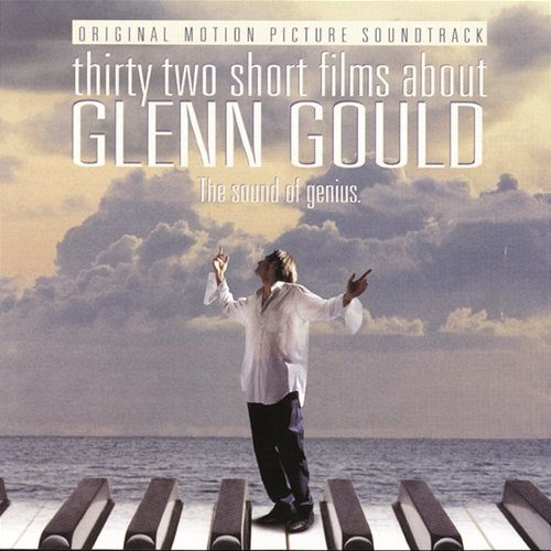 32 Short Films About Glenn Gould: The Sound of Genius (Original Motion Picture Soundtrack) Glenn Gould