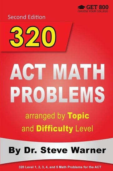 320 ACT Math Problems arranged by Topic and Difficulty Level, 2nd Edition Warner Steve