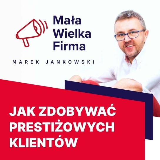 #320 Jak zdobywać prestiżowych klientów – Rafał Tomal - Mała Wielka Firma - podcast Jankowski Marek