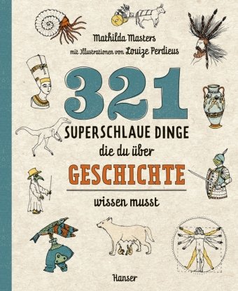 321 superschlaue Dinge, die du über Geschichte wissen musst Hanser