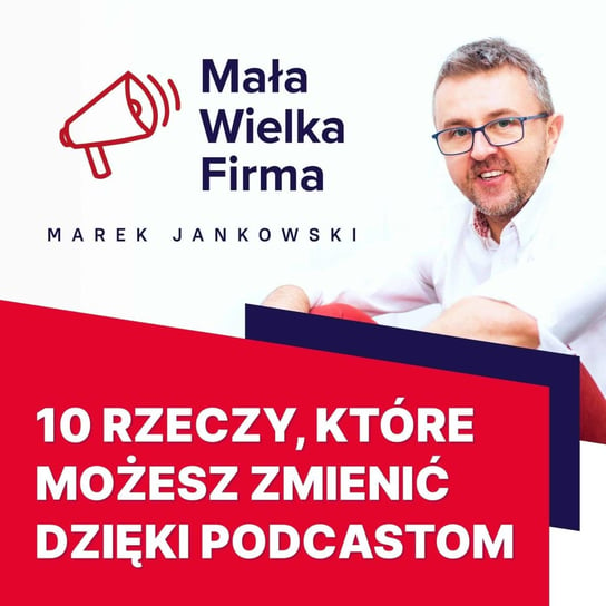 #322 10 rzeczy, które możesz zmienić dzięki podcastom - Mała Wielka Firma - podcast Jankowski Marek
