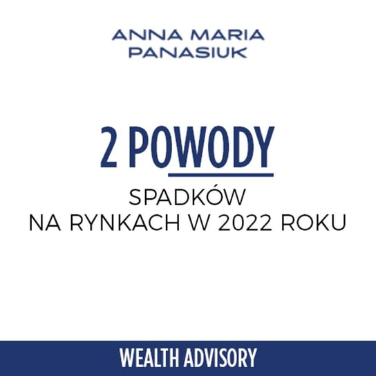 #33 2 Powody spadków na rynkach w 2022 roku - seria ekspercka z Adamem Drozdowskim i Piotrem Bujko - Wealth Advisory - Anna Maria Panasiuk - podcast Panasiuk Anna Maria