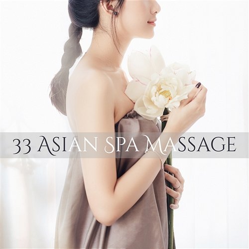 33 Asian Spa Massage: Soothing Sounds for Zen Relaxation, Luxury Beauty Treatments, Therapeutic Spa Sessions, Wellness Lounge Music Various Artists