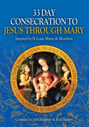 33 Day Consecration to Jesus through Mary. Inspired by St Louis Marie de Montfort Opracowanie zbiorowe