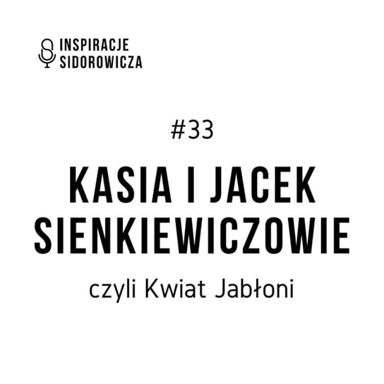 #33 Kasia i Jacek Sienkiewiczowie, czyli "Kwiat Jabłoni" - Inspiracje Sidorowicza - podcast Sidorowicz Wojciech