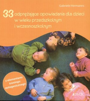 33 odprężające opowiadania dla dzieci w wieku przedszkolnym i wczesnoszkolnym z elementami treningu autogenicznego Hermanns Gabriele