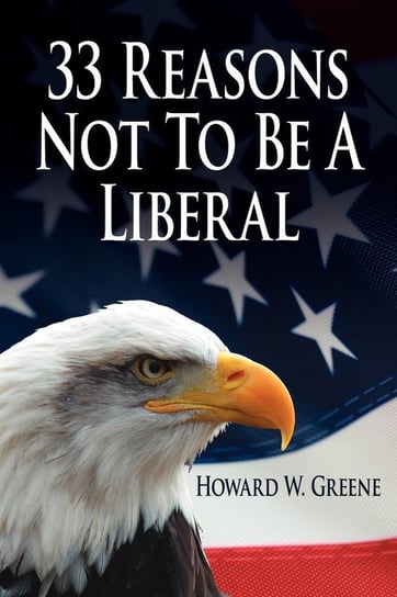 33 Reasons Not To Be A Liberal Greene Howard W.