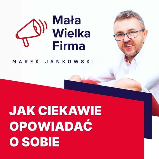 #331 Jak ciekawie opowiadać o sobie - Paweł Tkaczyk - Mała Wielka Firma - podcast Jankowski Marek