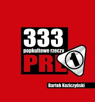 333 popkultowe rzeczy PRL 1 Koziczyński Bartek