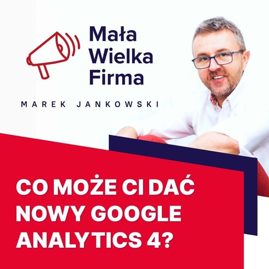 #338 Czy Google Analytics 4 to narzędzie, które pomaga czytać w myślach klientów? – Maciej Lewiński - Mała Wielka Firma - podcast Jankowski Marek