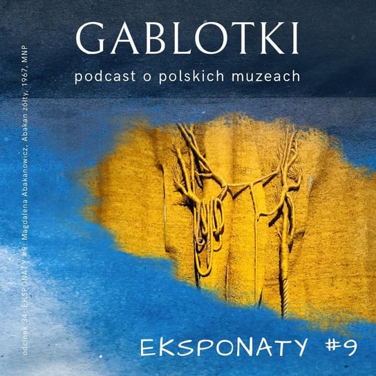 #34 EKSPONATY #9: Magdalena Abakanowicz, Abakan żółty, 1967, Muzeum Narodowe w Poznaniu - Gablotki - podcast Kliks Martyna