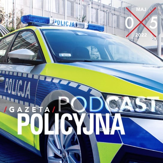 #34 Gazeta Policyjna - 05.2022 - Wspólnie bezpieczni - podcast Opracowanie zbiorowe