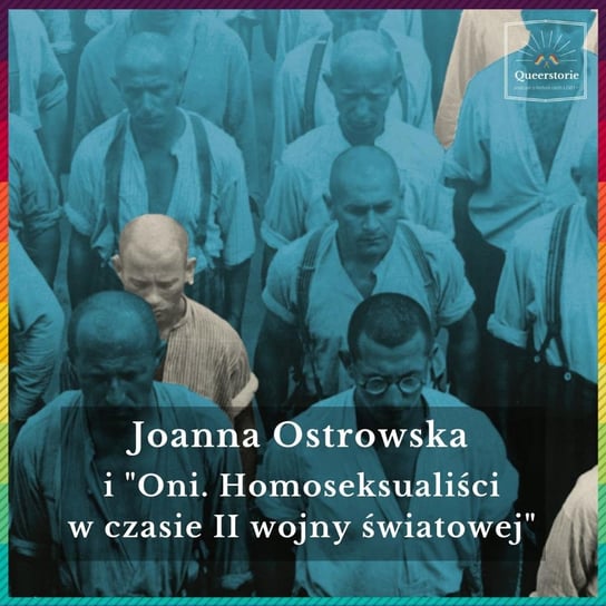 #34 Joanna Ostrowska i "Oni. Homoseksualiści w czasie II wojny światowej" - Queerstorie - podcast Opracowanie zbiorowe