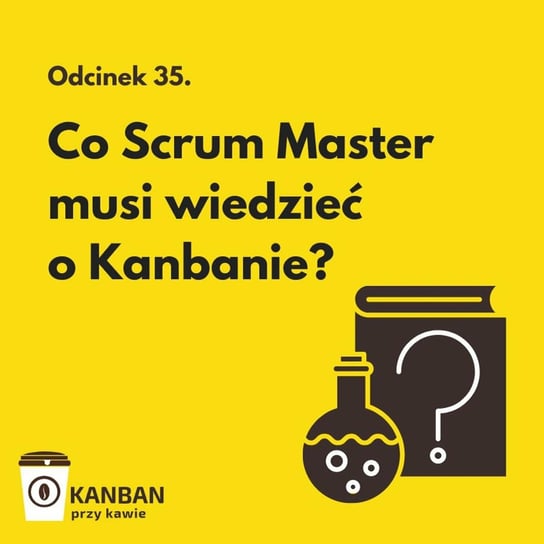 #35 Co Scrum Master musi wiedzieć o Kanbanie? - Kanban przy kawie - podcast Orszewski Radosław