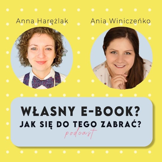 #35 Jak napisać własnego ebooka | Anna Winiczeńko i Anna Harężlak - Kreatywność w biznesie - podcast Harężlak Anna