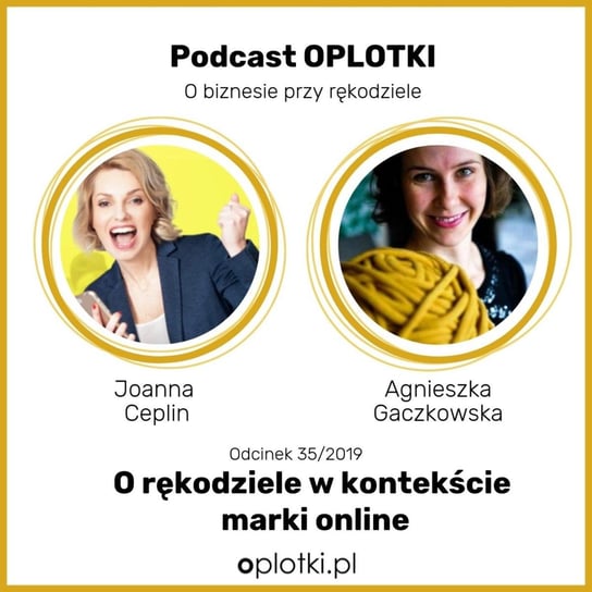 # 35 Joanna Ceplin - o rękodziele w kontekście marki online -  2019 - Oplotki - biznes przy rękodziele - podcast Gaczkowska Agnieszka