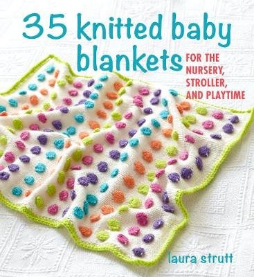 35 Knitted Baby Blankets: For the Nursery, Stroller, and Playtime Strutt Laura